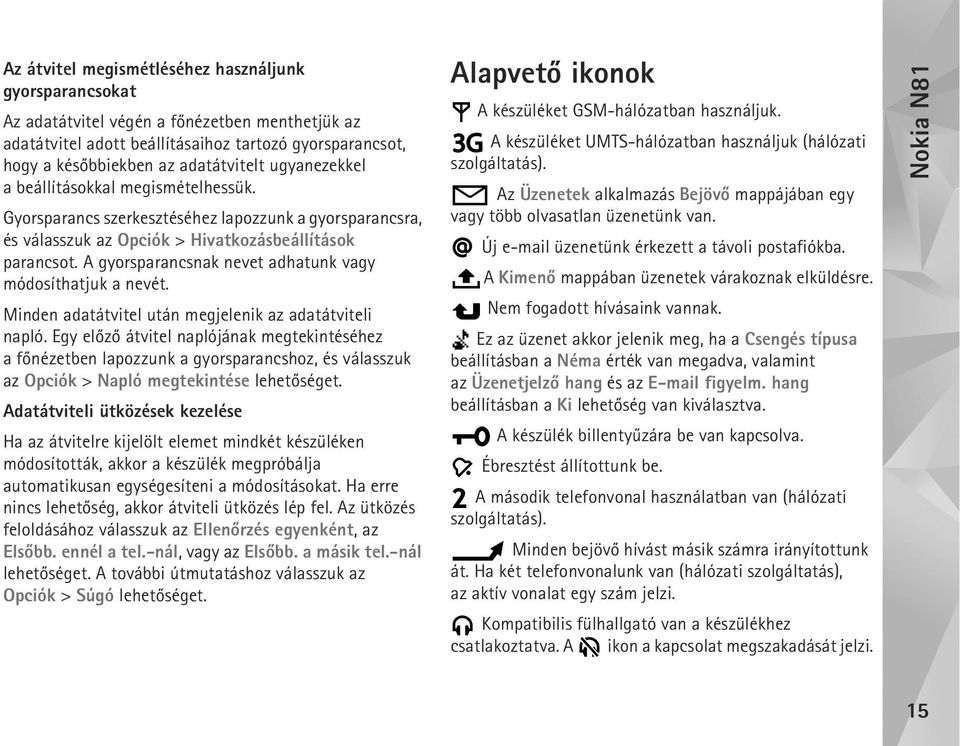 A gyorsparancsnak nevet adhatunk vagy módosíthatjuk a nevét. Minden adatátvitel után megjelenik az adatátviteli napló.