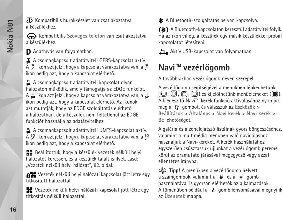 A csomagkapcsolt adatátviteli kapcsolat olyan hálózaton mûködik, amely támogatja az EDGE funkciót. A ikon azt jelzi, hogy a kapcsolat várakoztatva van, a ikon pedig azt, hogy a kapcsolat elérhetõ.