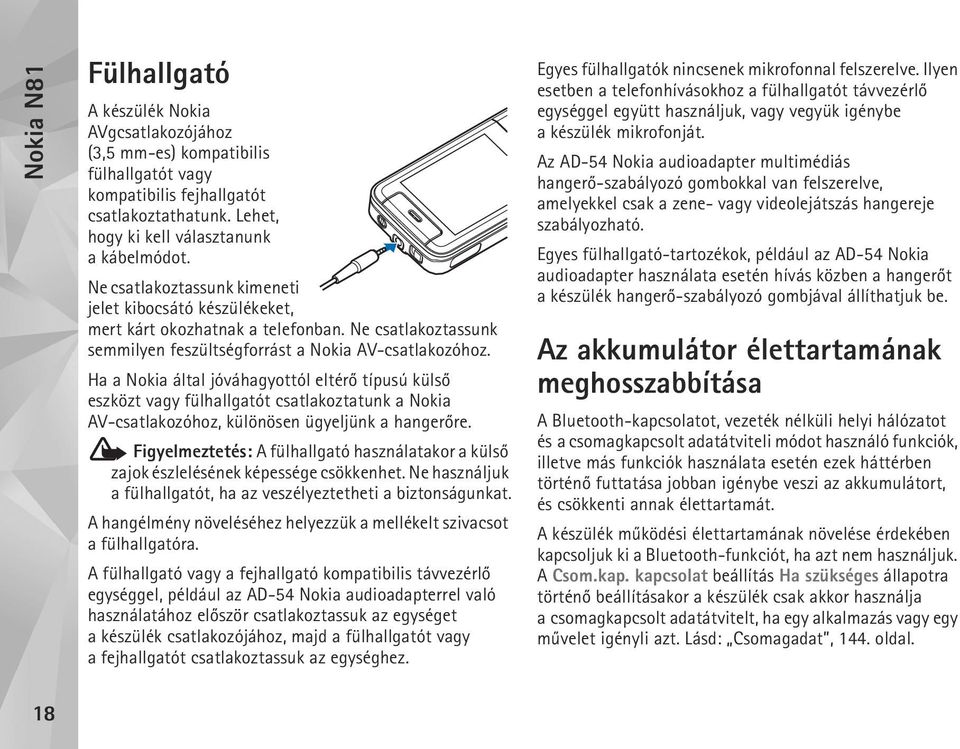 Ha a Nokia által jóváhagyottól eltérõ típusú külsõ eszközt vagy fülhallgatót csatlakoztatunk a Nokia AV-csatlakozóhoz, különösen ügyeljünk a hangerõre.