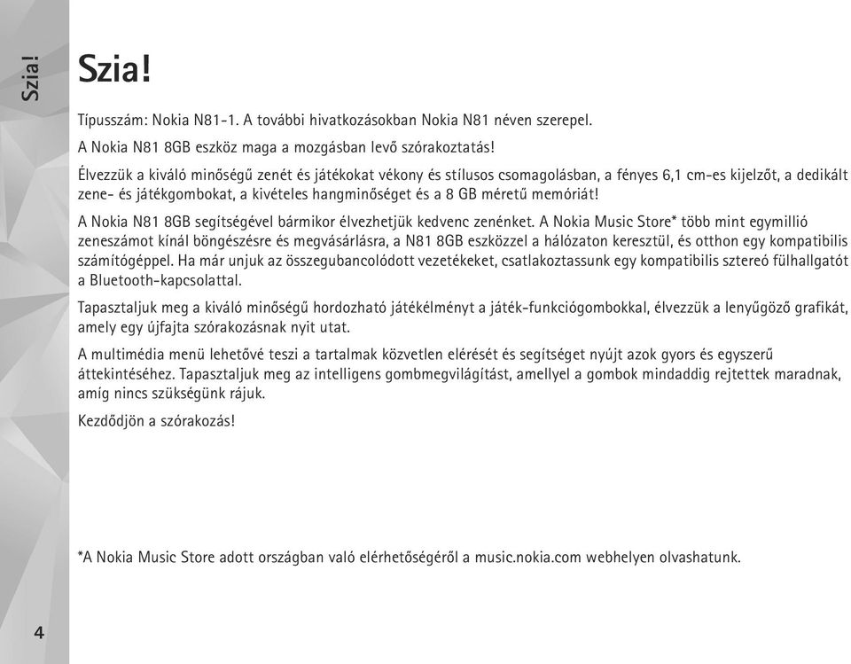 A Nokia N81 8GB segítségével bármikor élvezhetjük kedvenc zenénket.