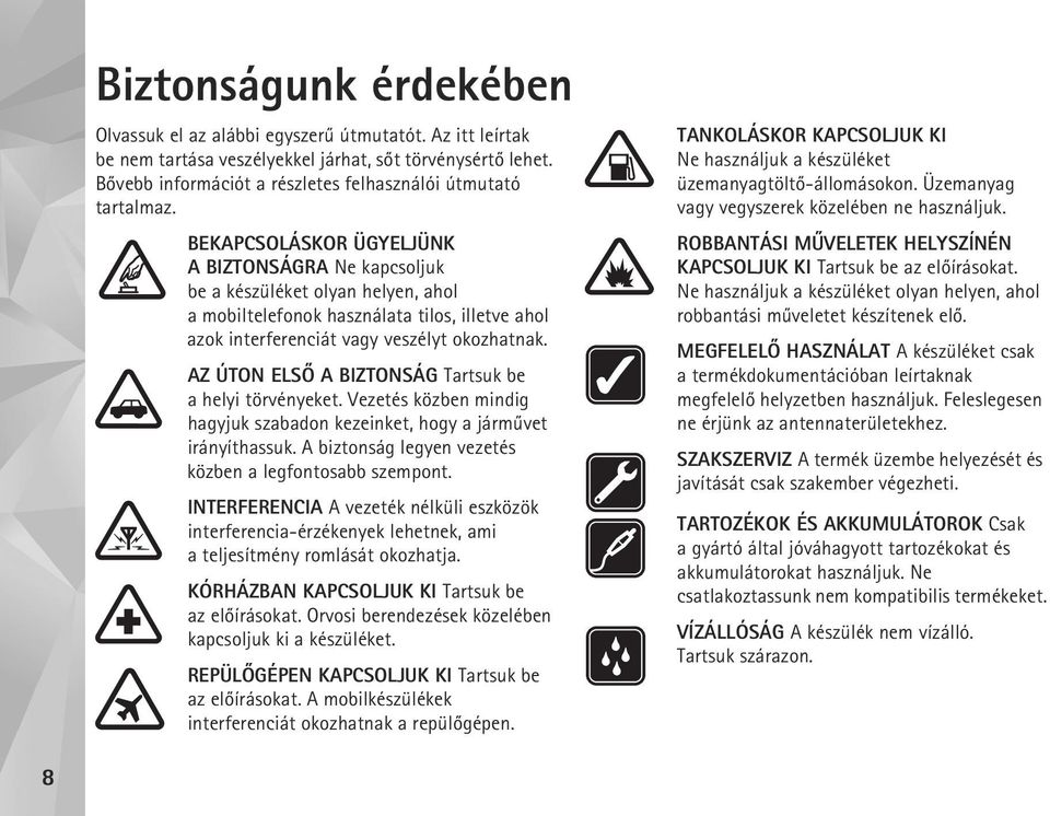 BEKAPCSOLÁSKOR ÜGYELJÜNK ABIZTONSÁGRA Ne kapcsoljuk be a készüléket olyan helyen, ahol a mobiltelefonok használata tilos, illetve ahol azok interferenciát vagy veszélyt okozhatnak.