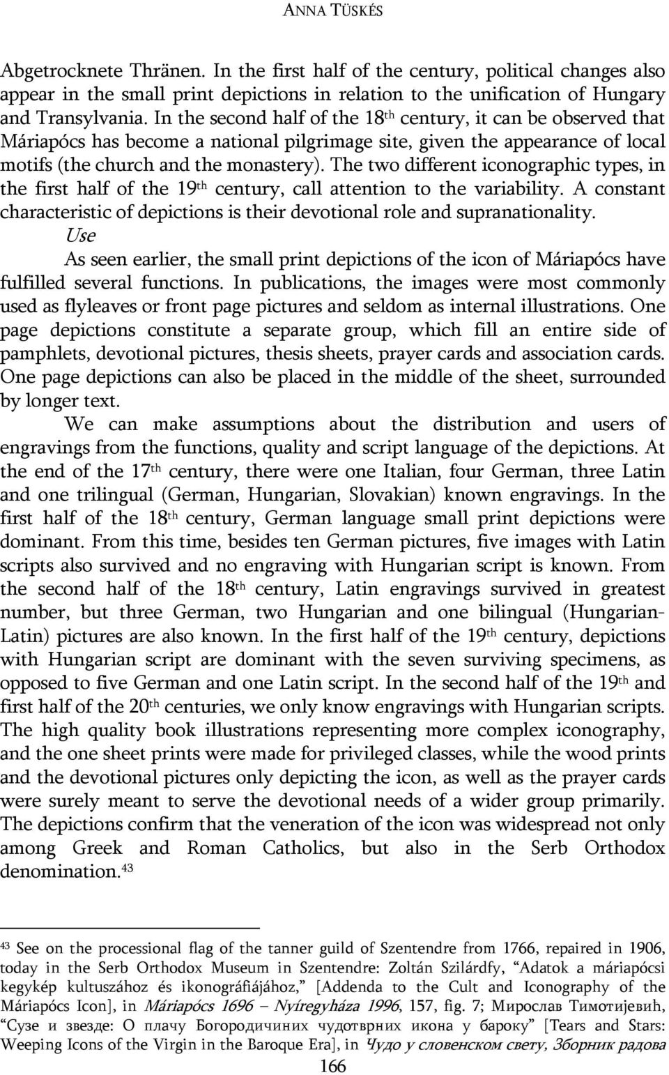 The two different iconographic types, in the first half of the 19 th century, call attention to the variability. A constant characteristic of depictions is their devotional role and supranationality.