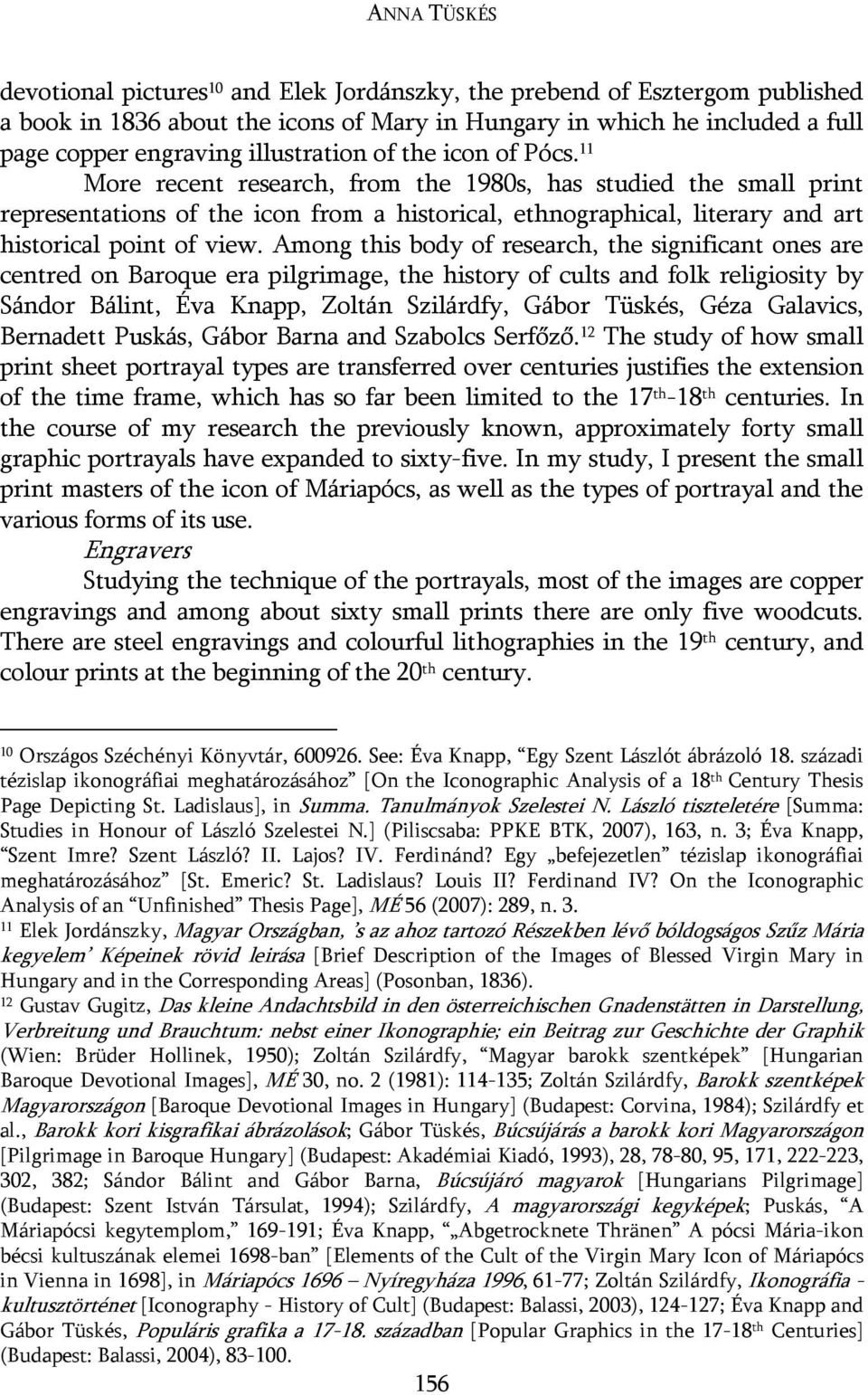 11 More recent research, from the 1980s, has studied the small print representations of the icon from a historical, ethnographical, literary and art historical point of view.