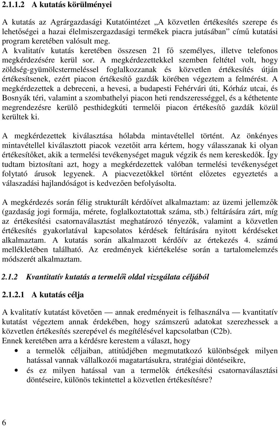 A megkérdezettekkel szemben feltétel volt, hogy zöldség-gyümölcstermeléssel foglalkozzanak és közvetlen értékesítés útján értékesítsenek, ezért piacon értékesítő gazdák körében végeztem a felmérést.