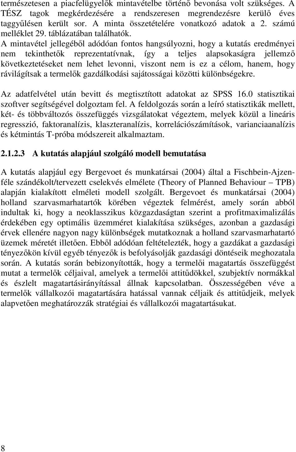 A mintavétel jellegéből adódóan fontos hangsúlyozni, hogy a kutatás eredményei nem tekinthetők reprezentatívnak, így a teljes alapsokaságra jellemző következtetéseket nem lehet levonni, viszont nem