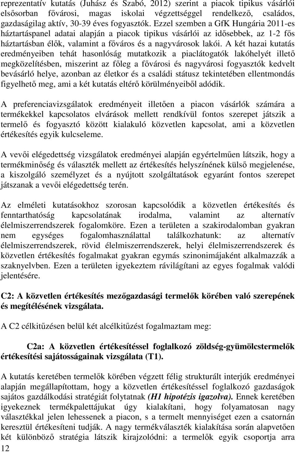 A két hazai kutatás eredményeiben tehát hasonlóság mutatkozik a piaclátogatók lakóhelyét illető megközelítésben, miszerint az főleg a fővárosi és nagyvárosi fogyasztók kedvelt bevásárló helye,