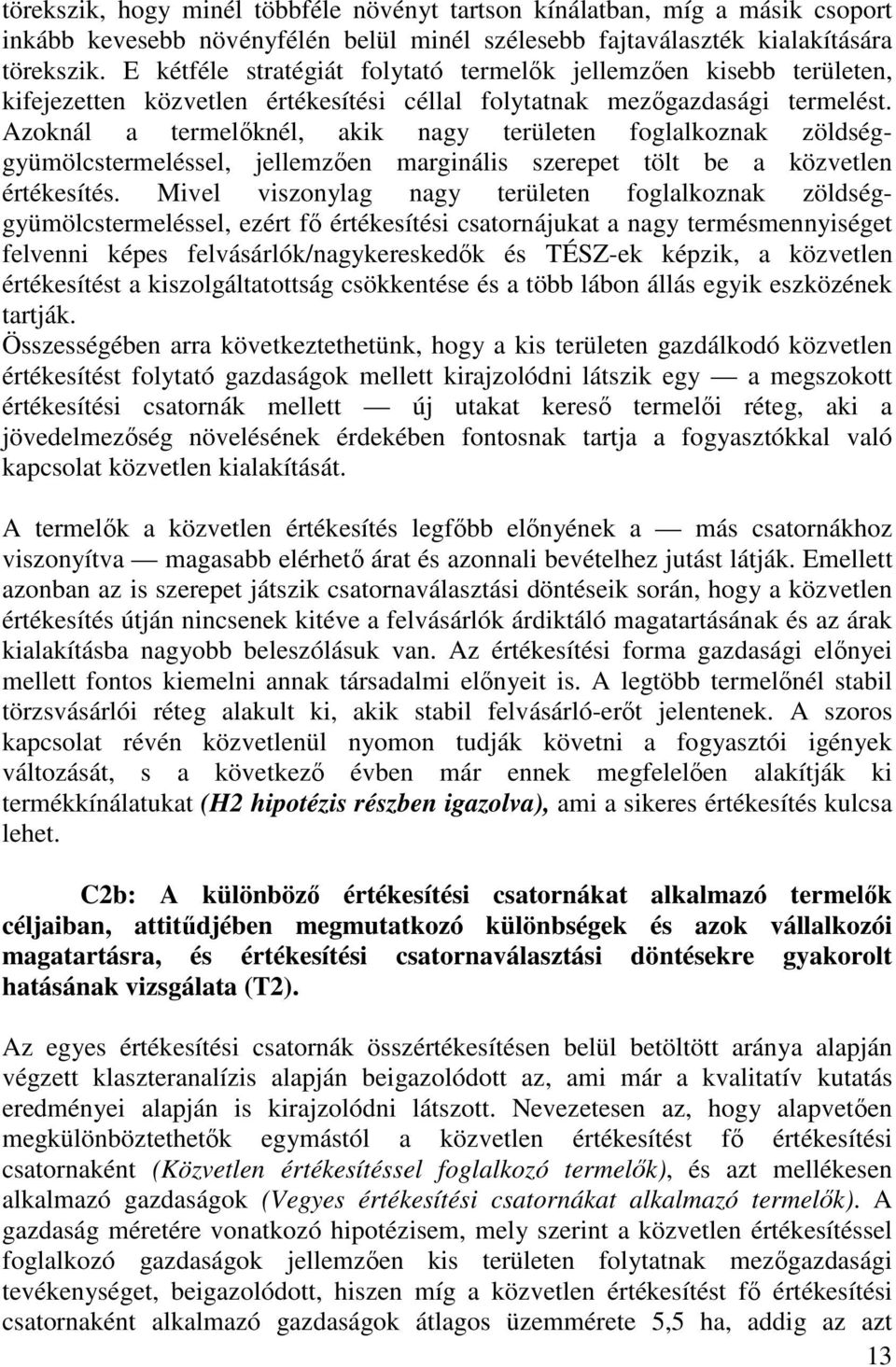 Azoknál a termelőknél, akik nagy területen foglalkoznak zöldséggyümölcstermeléssel, jellemzően marginális szerepet tölt be a közvetlen értékesítés.