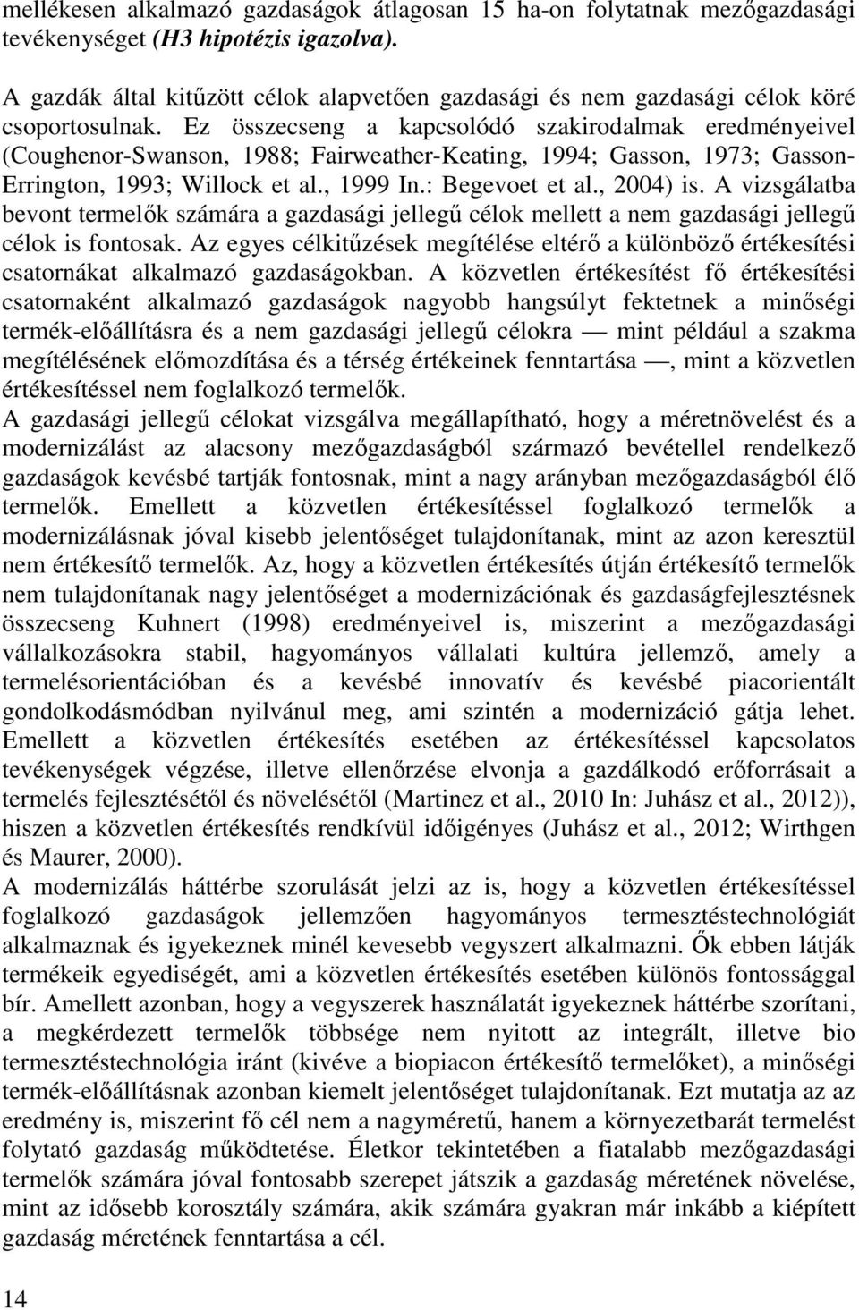 Ez összecseng a kapcsolódó szakirodalmak eredményeivel (Coughenor-Swanson, 1988; Fairweather-Keating, 1994; Gasson, 1973; Gasson- Errington, 1993; Willock et al., 1999 In.: Begevoet et al., 2004) is.