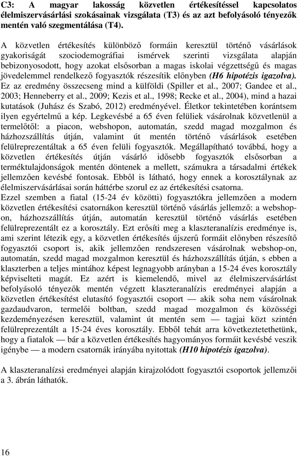 végzettségű és magas jövedelemmel rendelkező fogyasztók részesítik előnyben (H6 hipotézis igazolva). Ez az eredmény összecseng mind a külföldi (Spiller et al., 2007; Gandee et al.