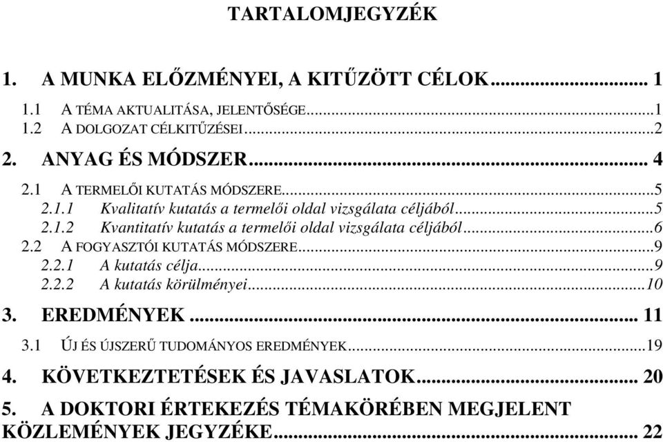 ..6 2.2 A FOGYASZTÓI KUTATÁS MÓDSZERE...9 2.2.1 A kutatás célja...9 2.2.2 A kutatás körülményei... 10 3. EREDMÉNYEK... 11 3.