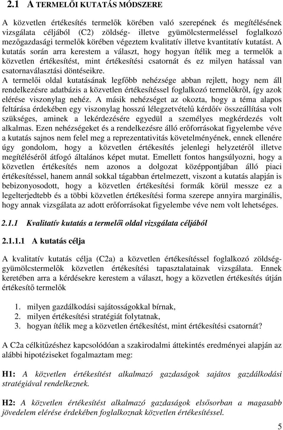 A kutatás során arra kerestem a választ, hogy hogyan ítélik meg a termelők a közvetlen értékesítést, mint értékesítési csatornát és ez milyen hatással van csatornaválasztási döntéseikre.