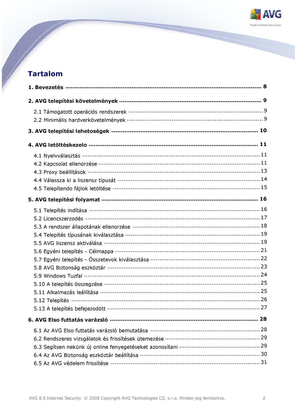 AVG telepítési folyamat... 16 5.1 Telepítés indítása... 17 5.2 Licencszerzodés 18 5.3 A rendszer... állapotának ellenorzése... 19 5.4 Telepítés típusának kiválasztása... 19 5.5 AVG liszensz aktiválása.