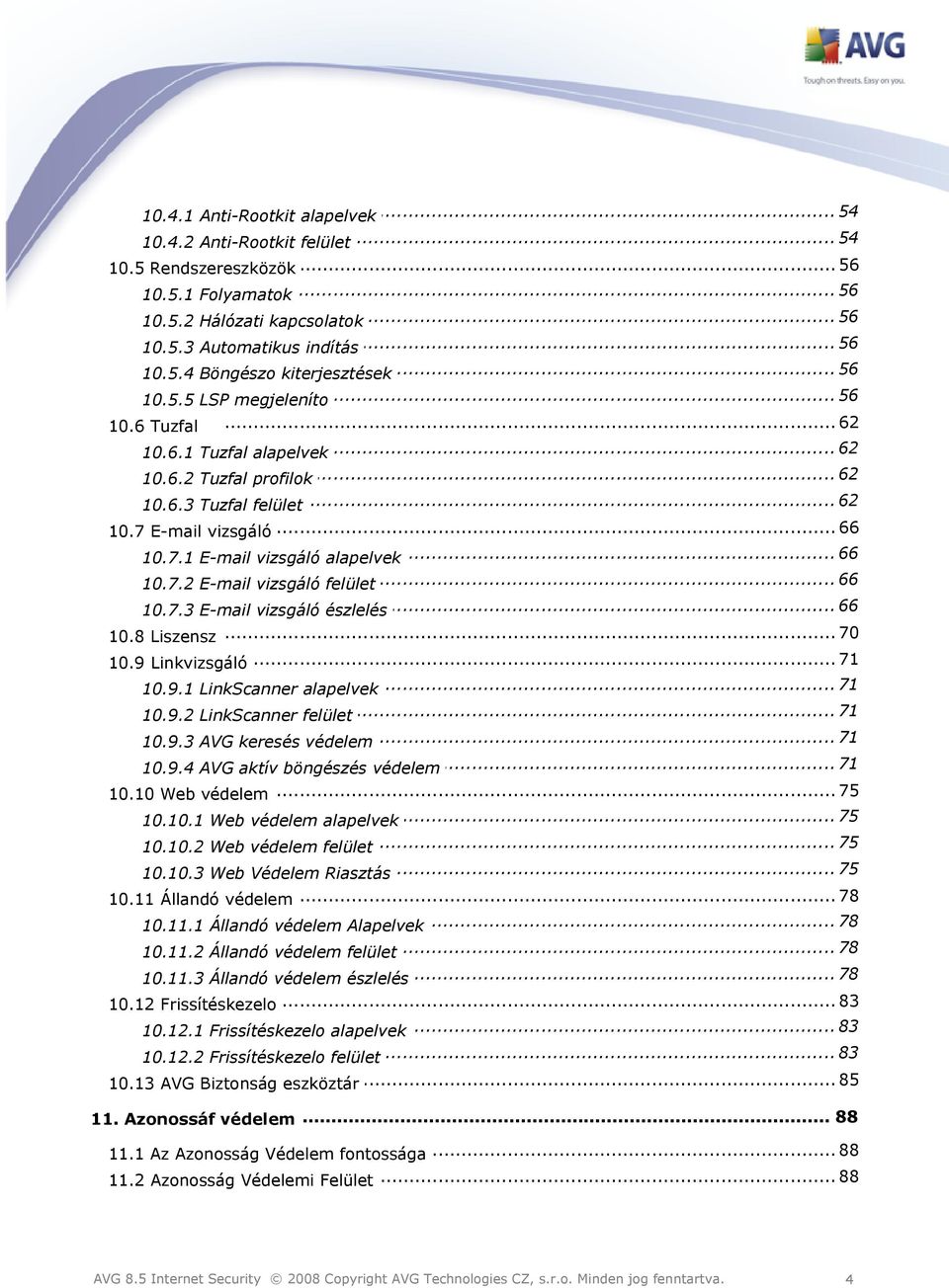 .. 66 10.7.2 E-mail vizsgáló felület... 66 10.7.3 E-mail vizsgáló észlelés 10.8 Liszensz... 70... 71 10.9 Linkvizsgáló... 71 10.9.1 LinkScanner alapelvek... 71 10.9.2 LinkScanner felület... 71 10.9.3 AVG keresés védelem.