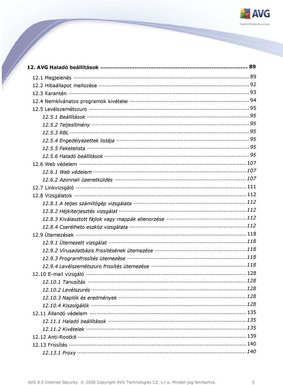 .. 111 12.7 Linkvizsgáló... 112 12.8 Vizsgálatok 112 12.8.1 A... teljes számítógép vizsgálata... 112 12.8.2 Héjkiterjesztés vizsgálat... 112 12.8.3 Kiválasztott fájlok vagy mappák ellenorzése... 112 12.8.4 Cserélheto eszköz vizsgálata.