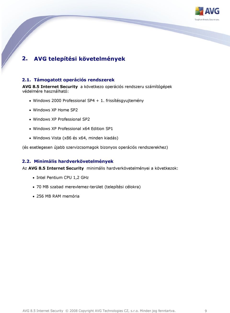 frissítésgyujtemény Windows XP Home SP2 Windows XP Professional SP2 Windows XP Professional x64 Edition SP1 Windows Vista (x86 és x64, minden kiadás) (és