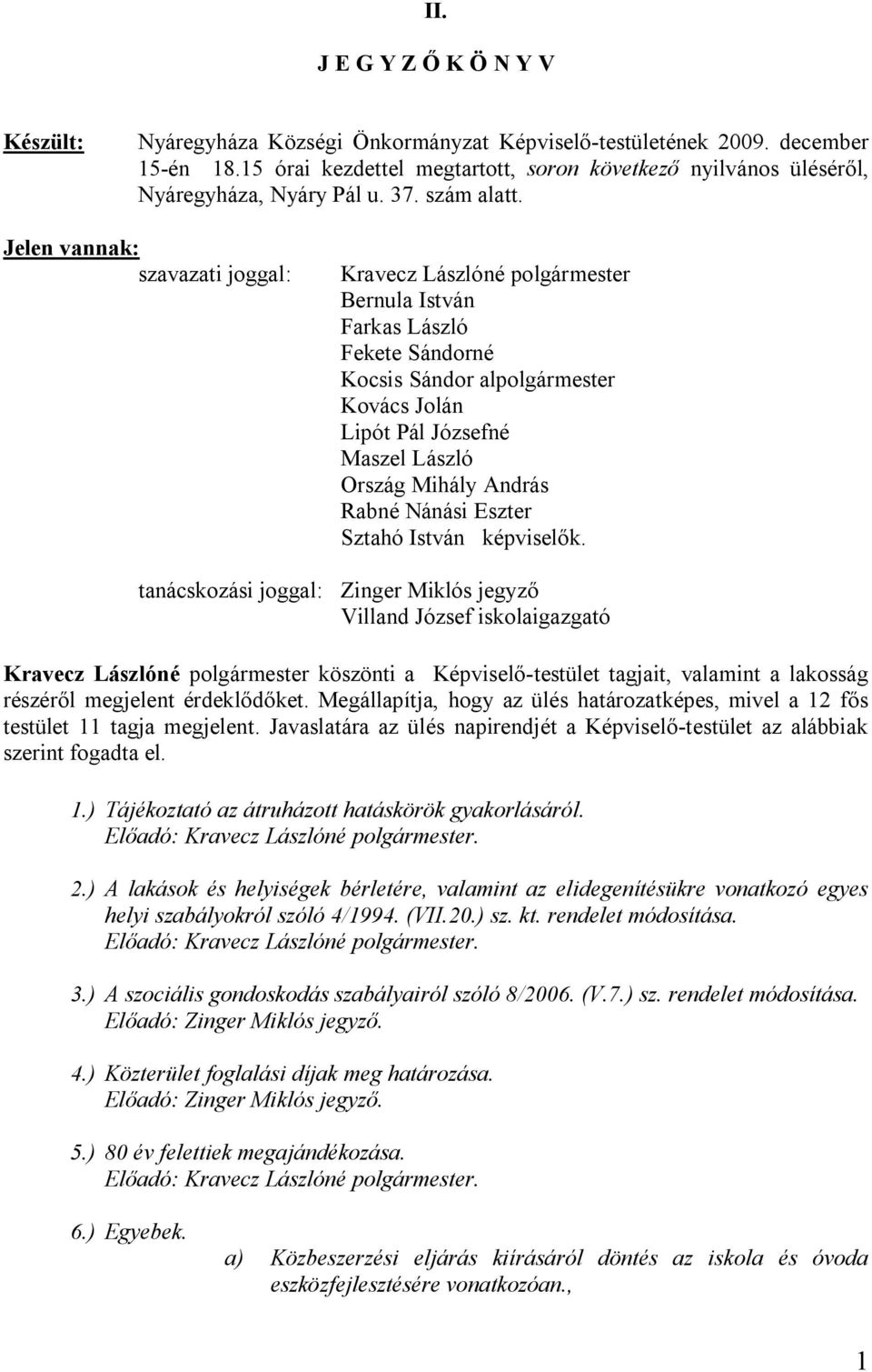 Jelen vannak: szavazati joggal: Kravecz Lászlóné polgármester Bernula István Farkas László Fekete Sándorné Kocsis Sándor alpolgármester Kovács Jolán Lipót Pál Józsefné Maszel László Ország Mihály