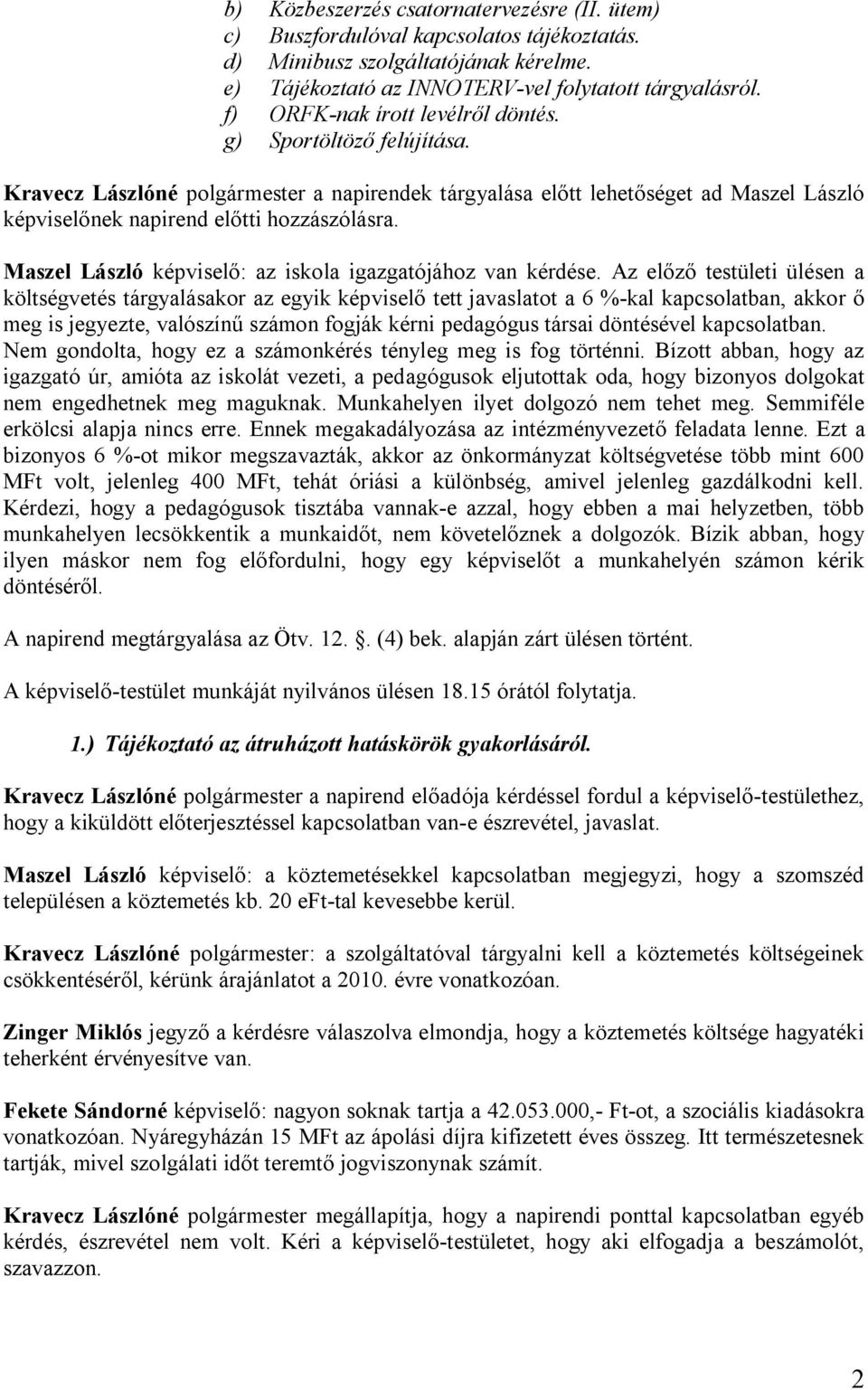 Maszel László képviselő: az iskola igazgatójához van kérdése.