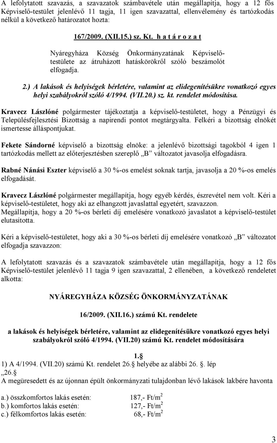 ) A lakások és helyiségek bérletére, valamint az elidegenítésükre vonatkozó egyes helyi szabályokról szóló 4/1994. (VII.20.) sz. kt. rendelet módosítása.