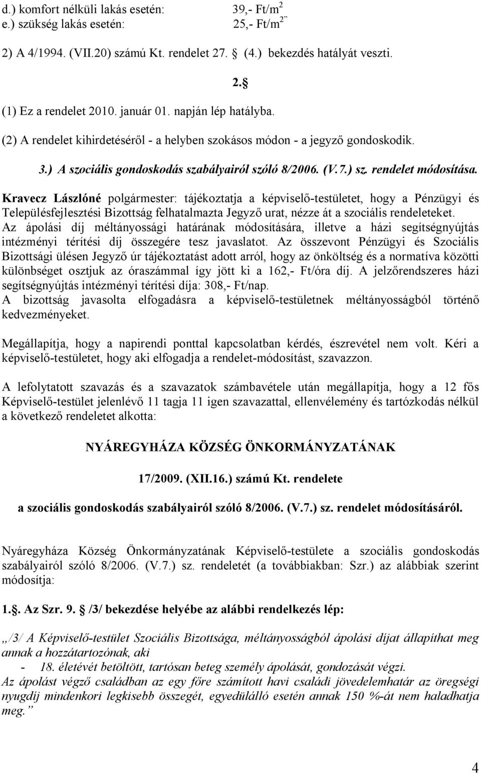 Kravecz Lászlóné polgármester: tájékoztatja a képviselő-testületet, hogy a Pénzügyi és Településfejlesztési Bizottság felhatalmazta Jegyző urat, nézze át a szociális rendeleteket.