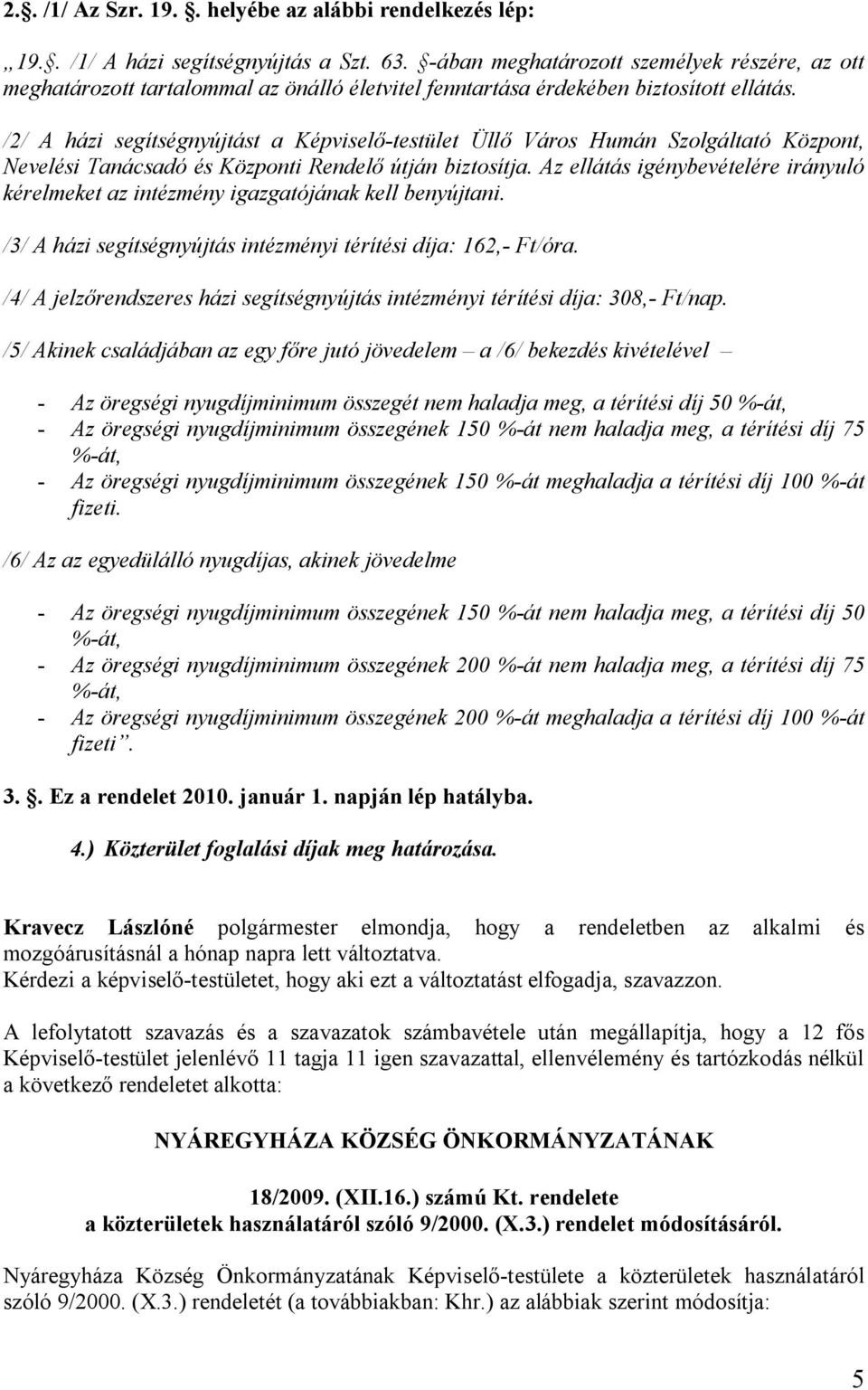 /2/ A házi segítségnyújtást a Képviselő-testület Üllő Város Humán Szolgáltató Központ, Nevelési Tanácsadó és Központi Rendelő útján biztosítja.