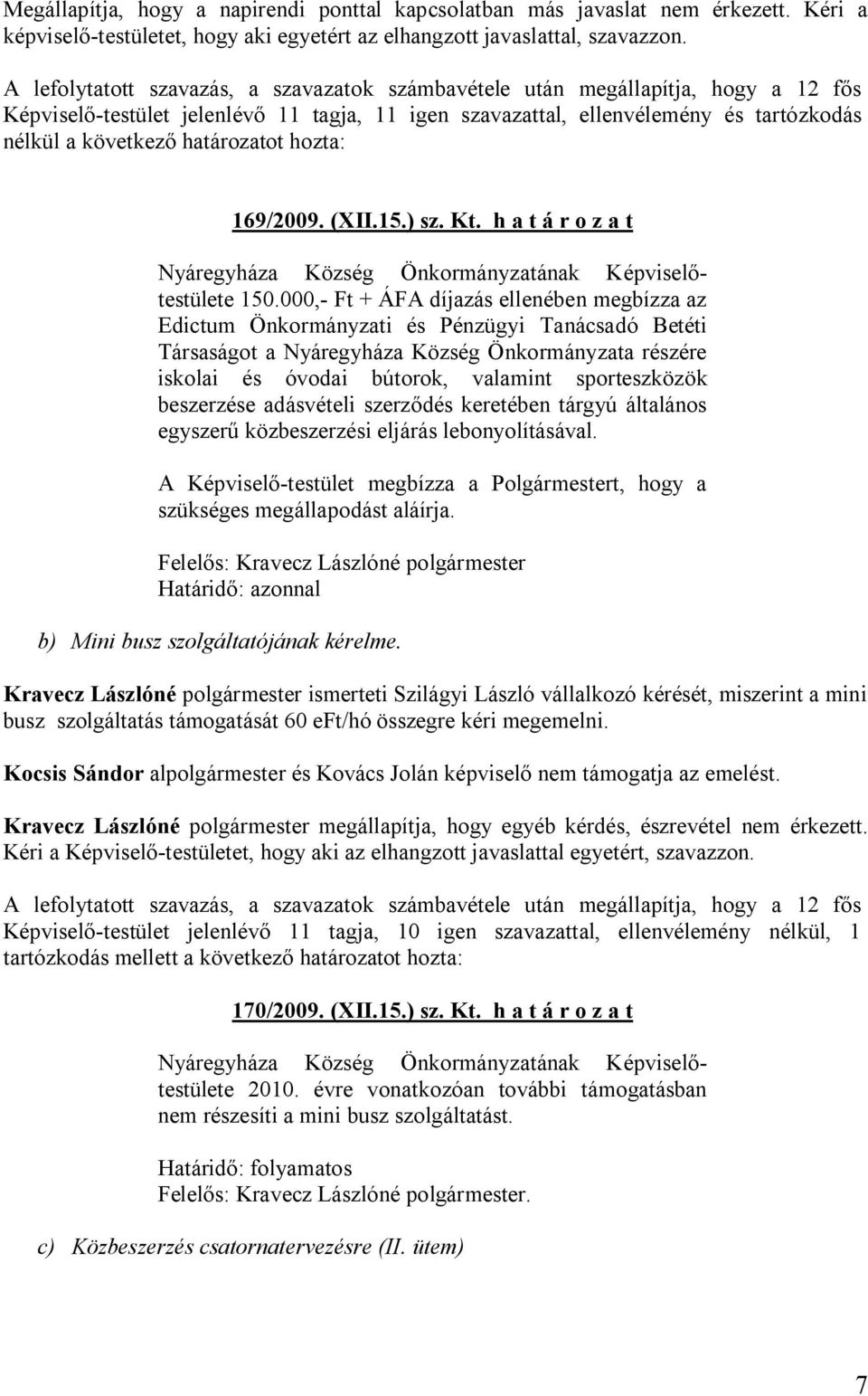 határozatot hozta: 169/2009. (XII.15.) sz. Kt. h a t á r o z a t 150.