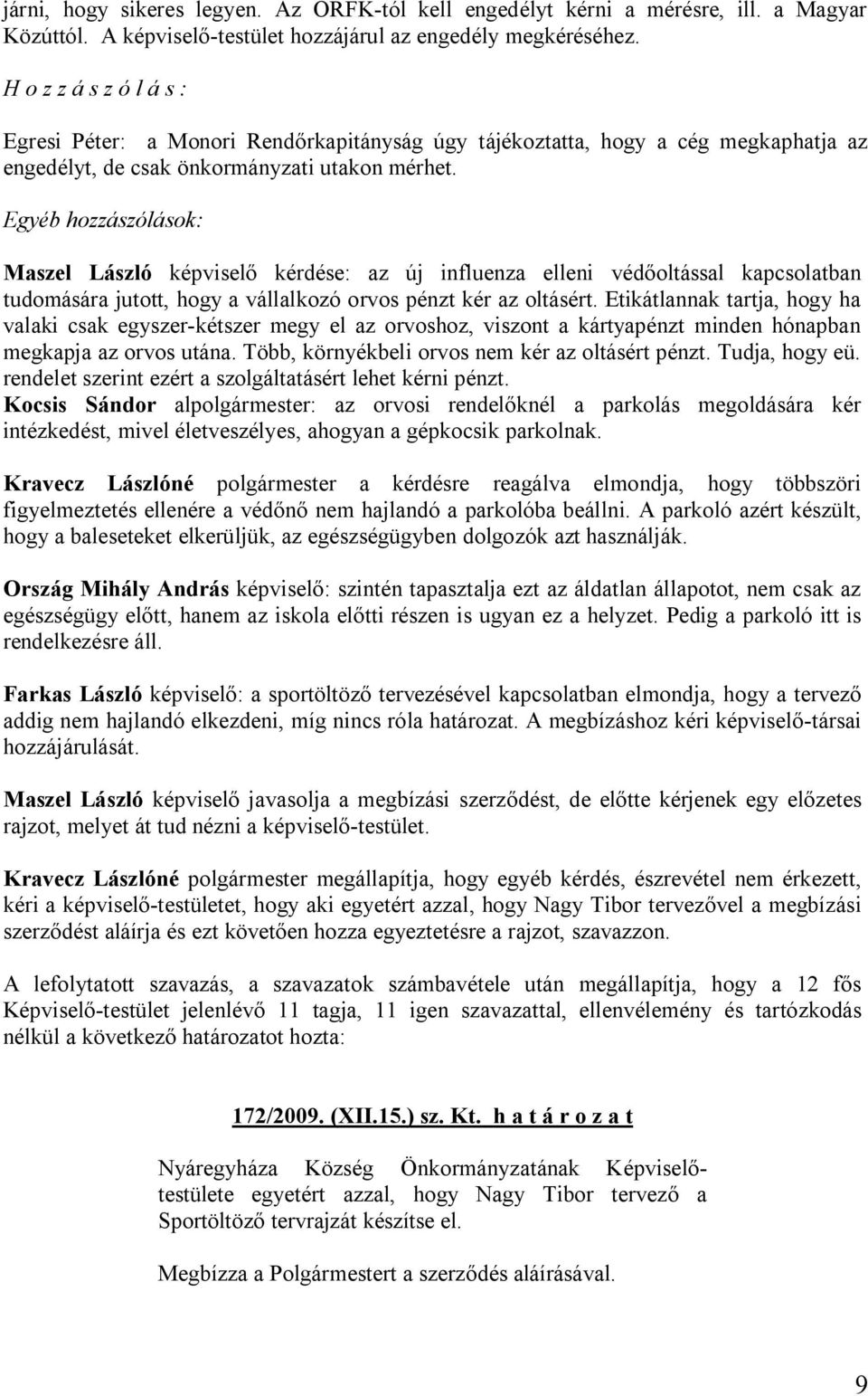 Egyéb hozzászólások: Maszel László képviselő kérdése: az új influenza elleni védőoltással kapcsolatban tudomására jutott, hogy a vállalkozó orvos pénzt kér az oltásért.