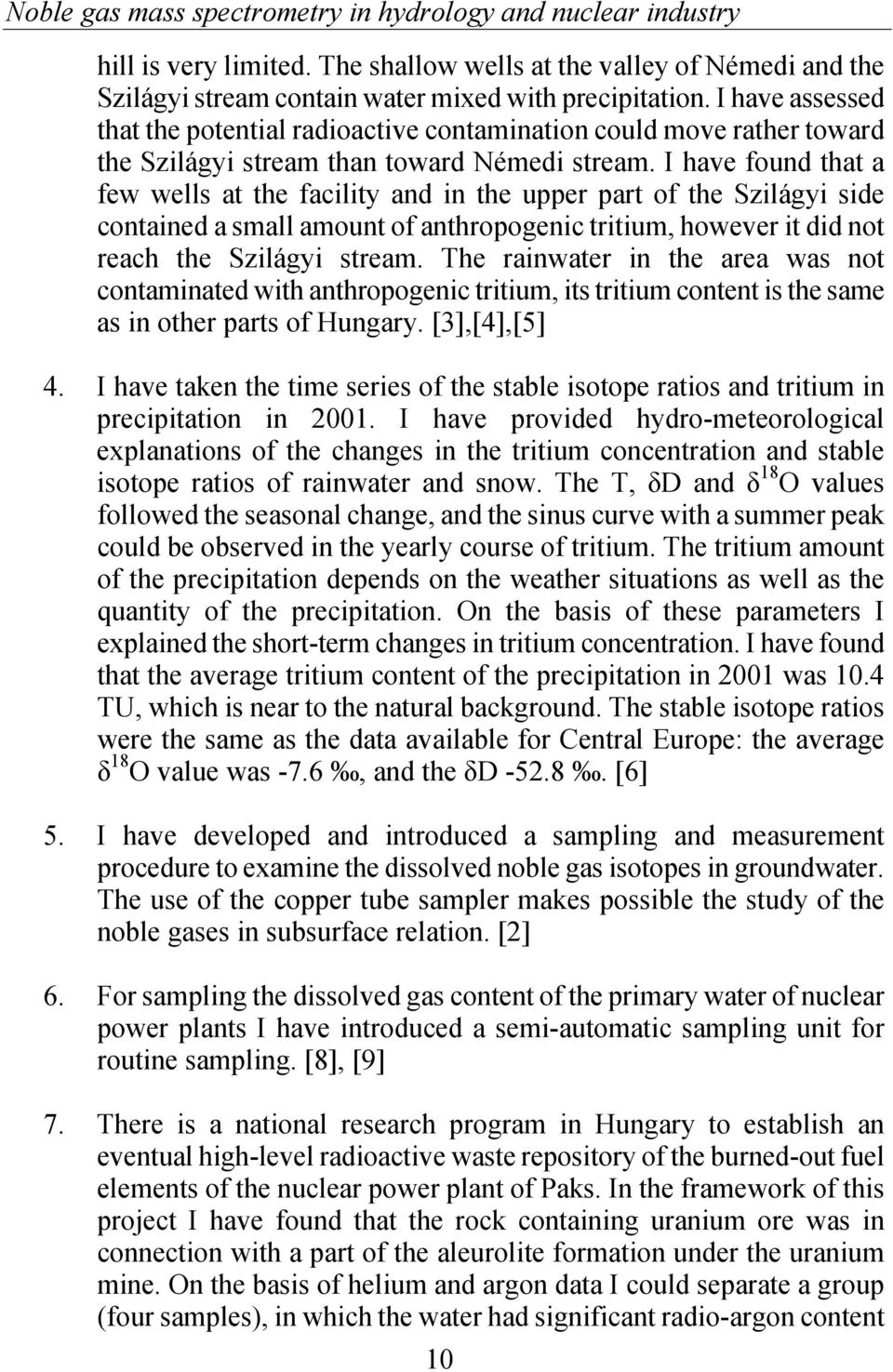 I have found that a few wells at the facility and in the upper part of the Szilágyi side contained a small amount of anthropogenic tritium, however it did not reach the Szilágyi stream.