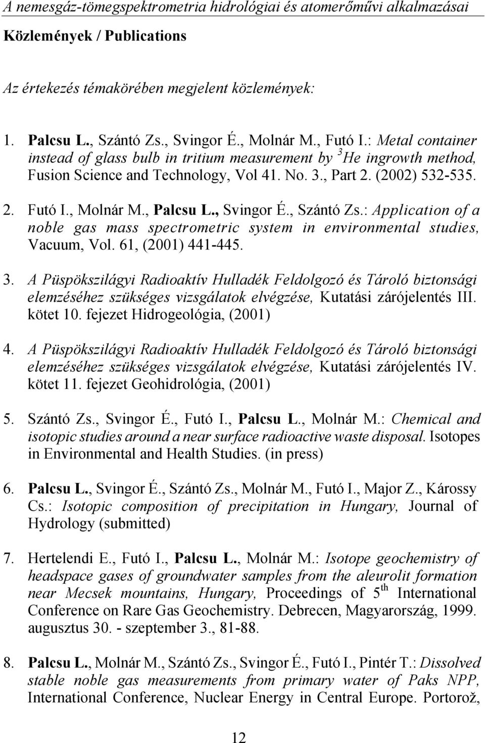 , Svingor É., Szántó Zs.: Application of a noble gas mass spectrometric system in environmental studies, Vacuum, Vol. 61, (2001) 441-445. 3.