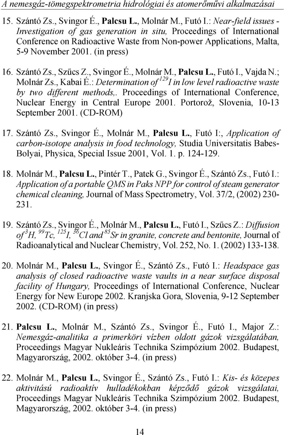 Szántó Zs., Szűcs Z., Svingor É., Molnár M., Palcsu L., Futó I., Vajda N.; Molnár Zs., Kabai É.: Determination of 129 I in low level radioactive waste by two different methods,.