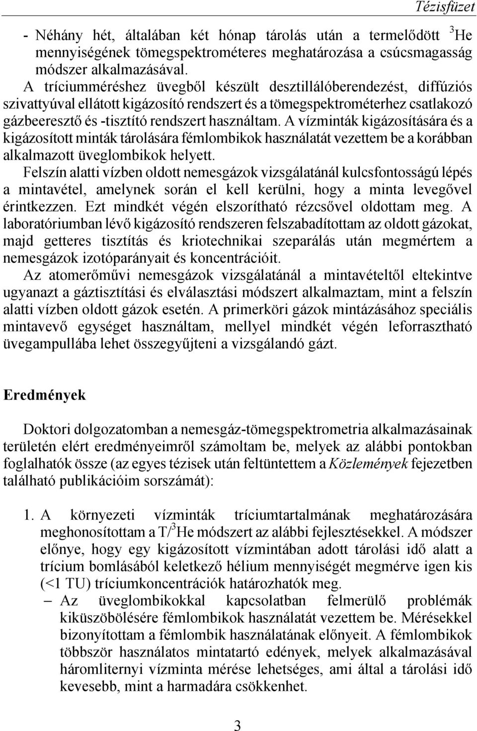 A vízminták kigázosítására és a kigázosított minták tárolására fémlombikok használatát vezettem be a korábban alkalmazott üveglombikok helyett.