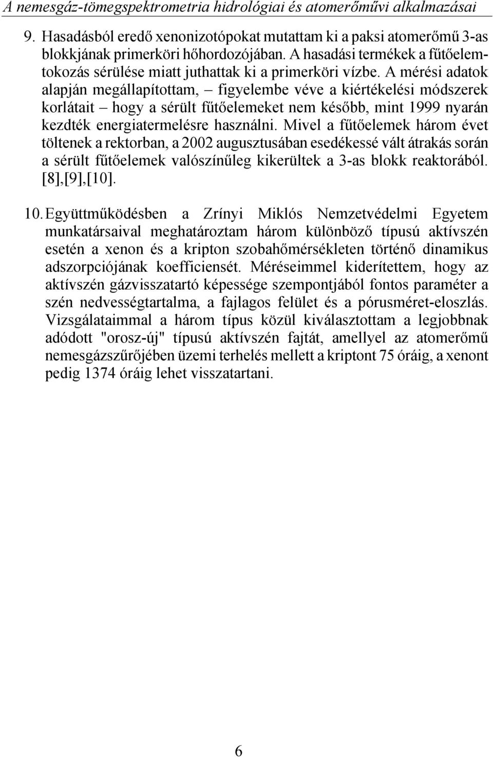 A mérési adatok alapján megállapítottam, figyelembe véve a kiértékelési módszerek korlátait hogy a sérült fűtőelemeket nem később, mint 1999 nyarán kezdték energiatermelésre használni.