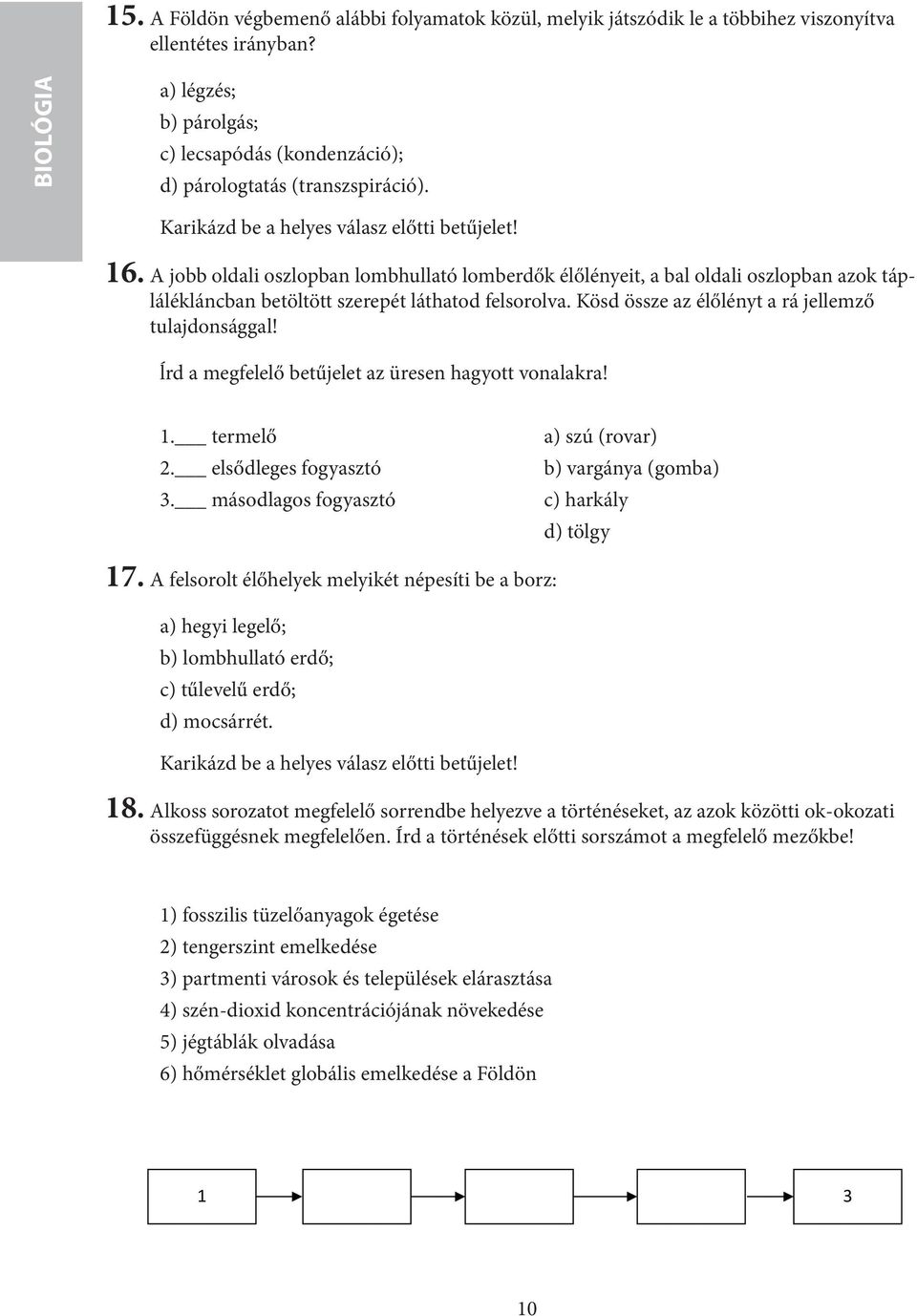 A jobb oldali oszlopban lombhullató lomberdők élőlényeit, a bal oldali oszlopban azok táplálékláncban betöltött szerepét láthatod felsorolva. Kösd össze az élőlényt a rá jellemző tulajdonsággal!