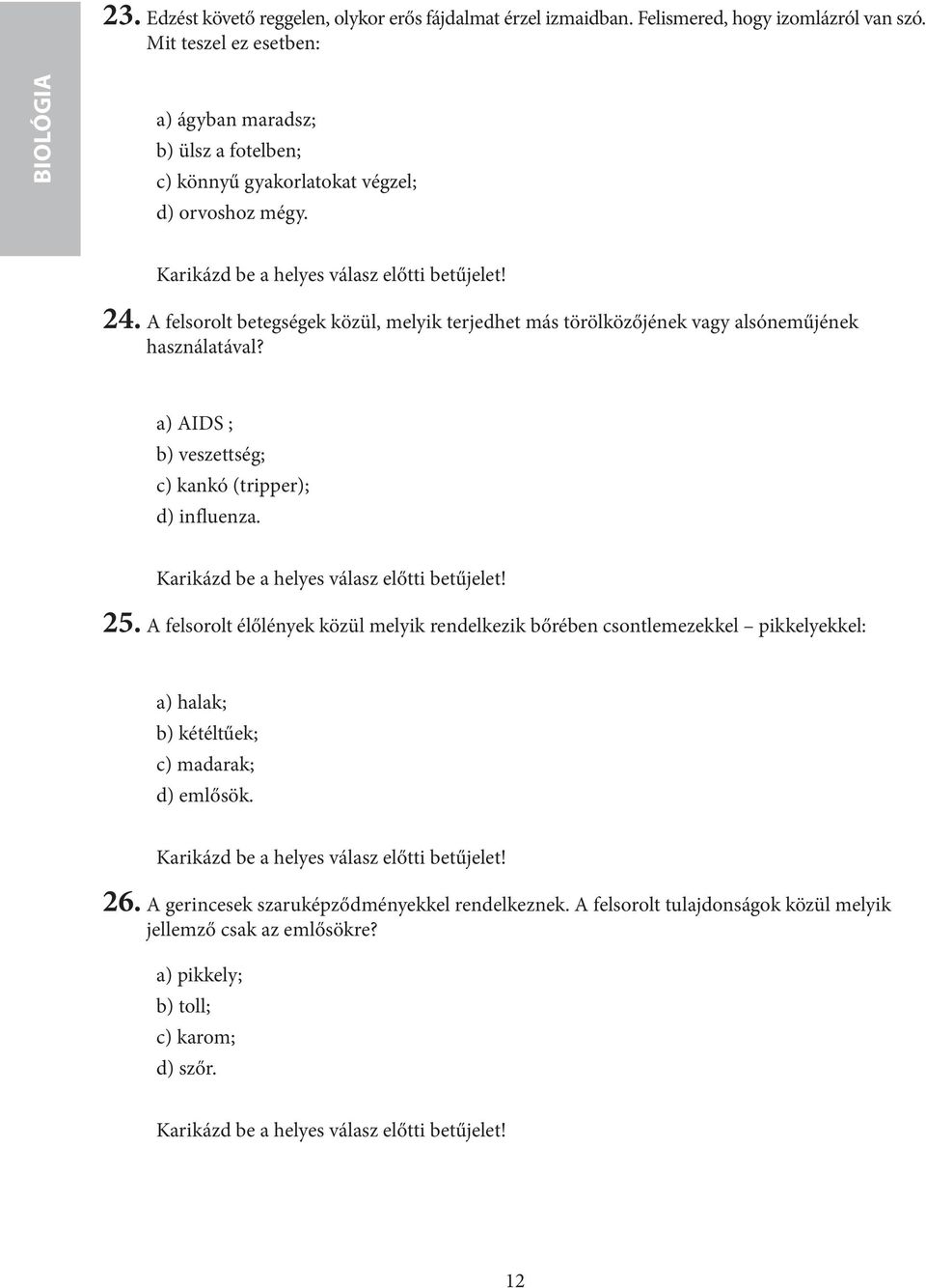 A felsorolt betegségek közül, melyik terjedhet más törölközőjének vagy alsóneműjének használatával? а) AIDS ; b) veszettség; c) kankó (tripper); d) influenza.