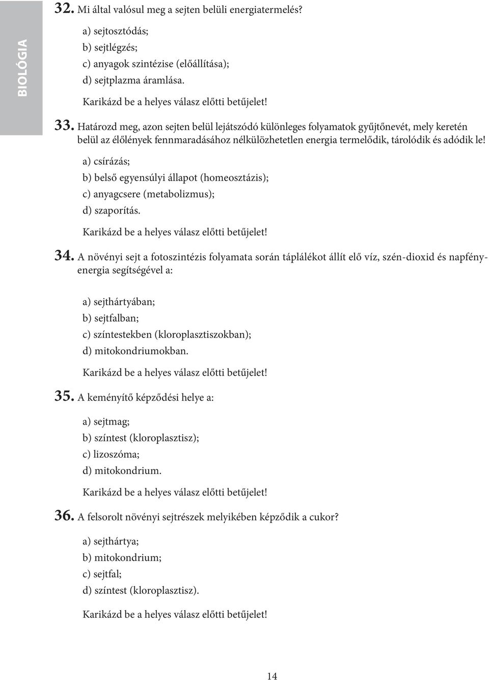 Határozd meg, azon sejten belül lejátszódó különleges folyamatok gyűjtőnevét, mely keretén belül az élőlények fennmaradásához nélkülözhetetlen energia termelődik, tárolódik és adódik le!