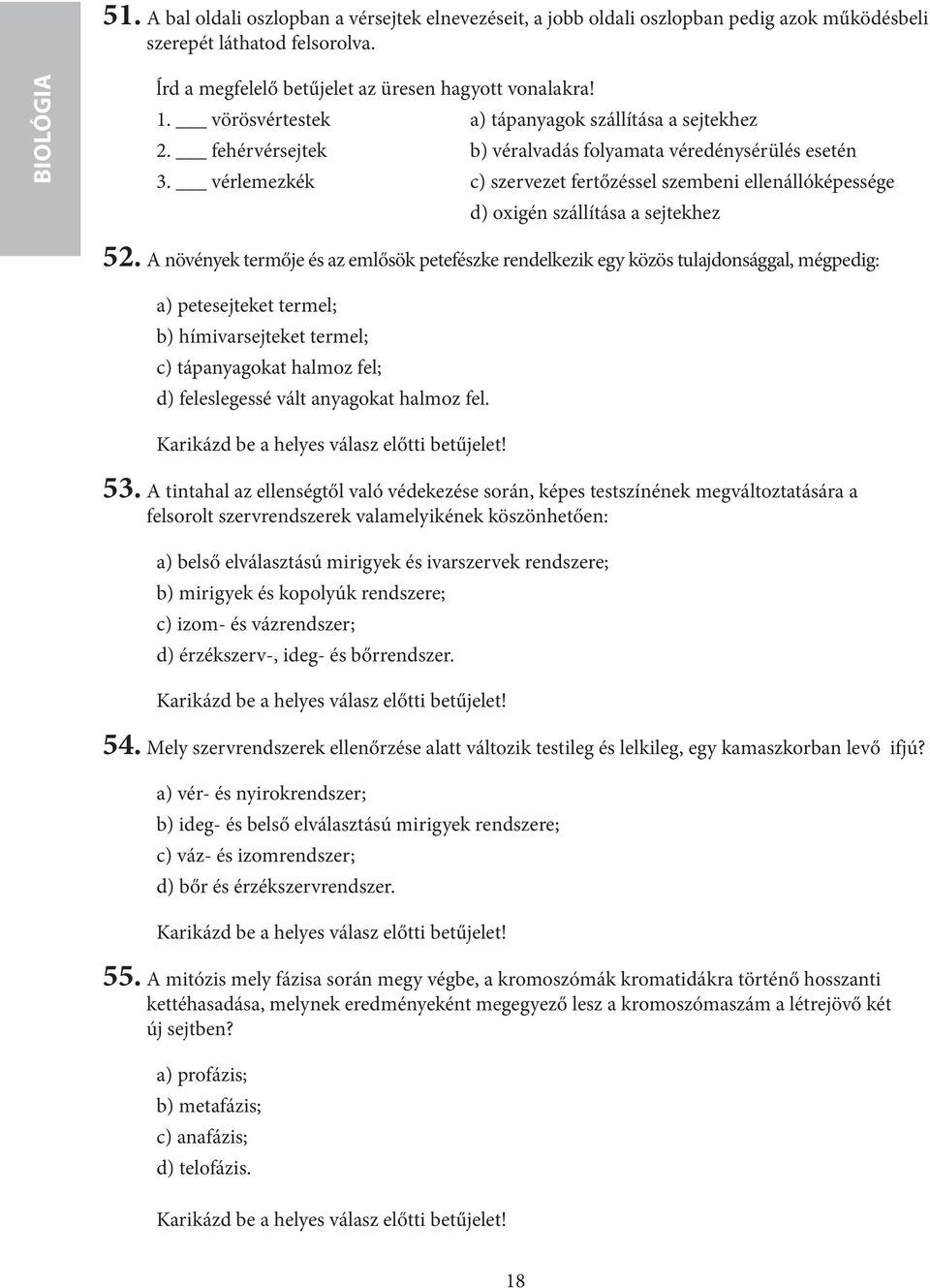 vérlemezkék c) szervezet fertőzéssel szembeni ellenállóképessége d) oxigén szállítása a sejtekhez 52.