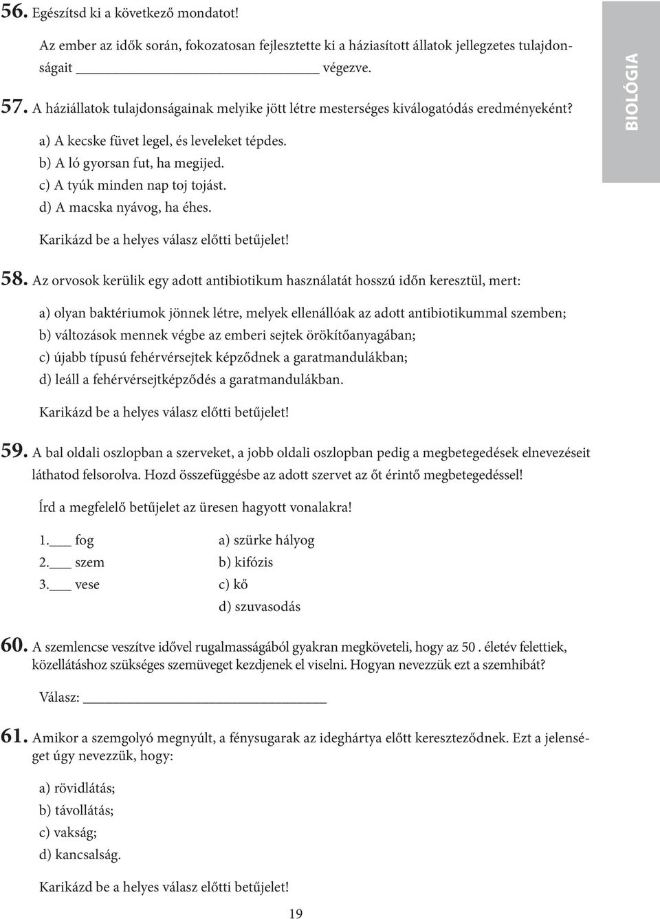 c) A tyúk minden nap toj tojást. d) A macska nyávog, ha éhes. BIOLÓGIA Karikázd be a helyes válasz előtti betűjelet! 58.