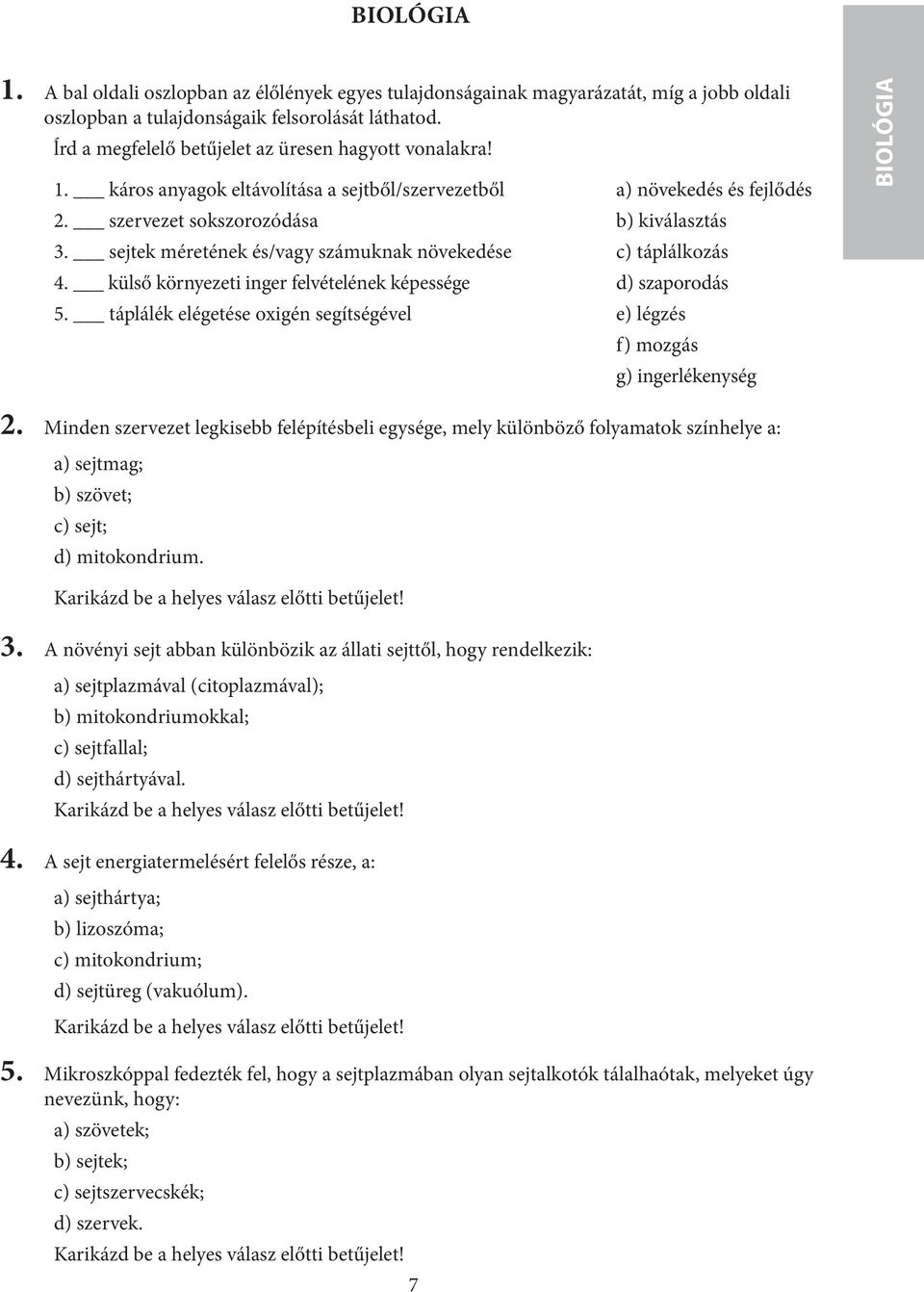 sejtek méretének és/vagy számuknak növekedése c) táplálkozás 4. külső környezeti inger felvételének képessége d) szaporodás 5.