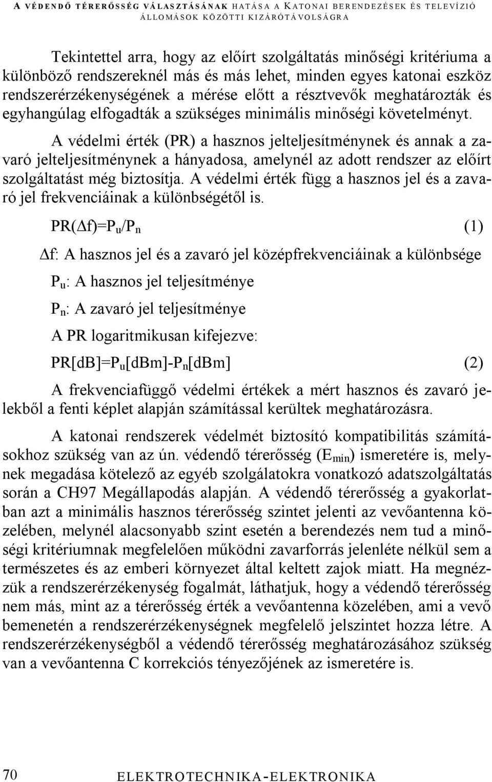 A védelmi érték (PR) a hasznos jelteljesítménynek és annak a zavaró jelteljesítménynek a hányadosa, amelynél az adott rendszer az előírt szolgáltatást még biztosítja.