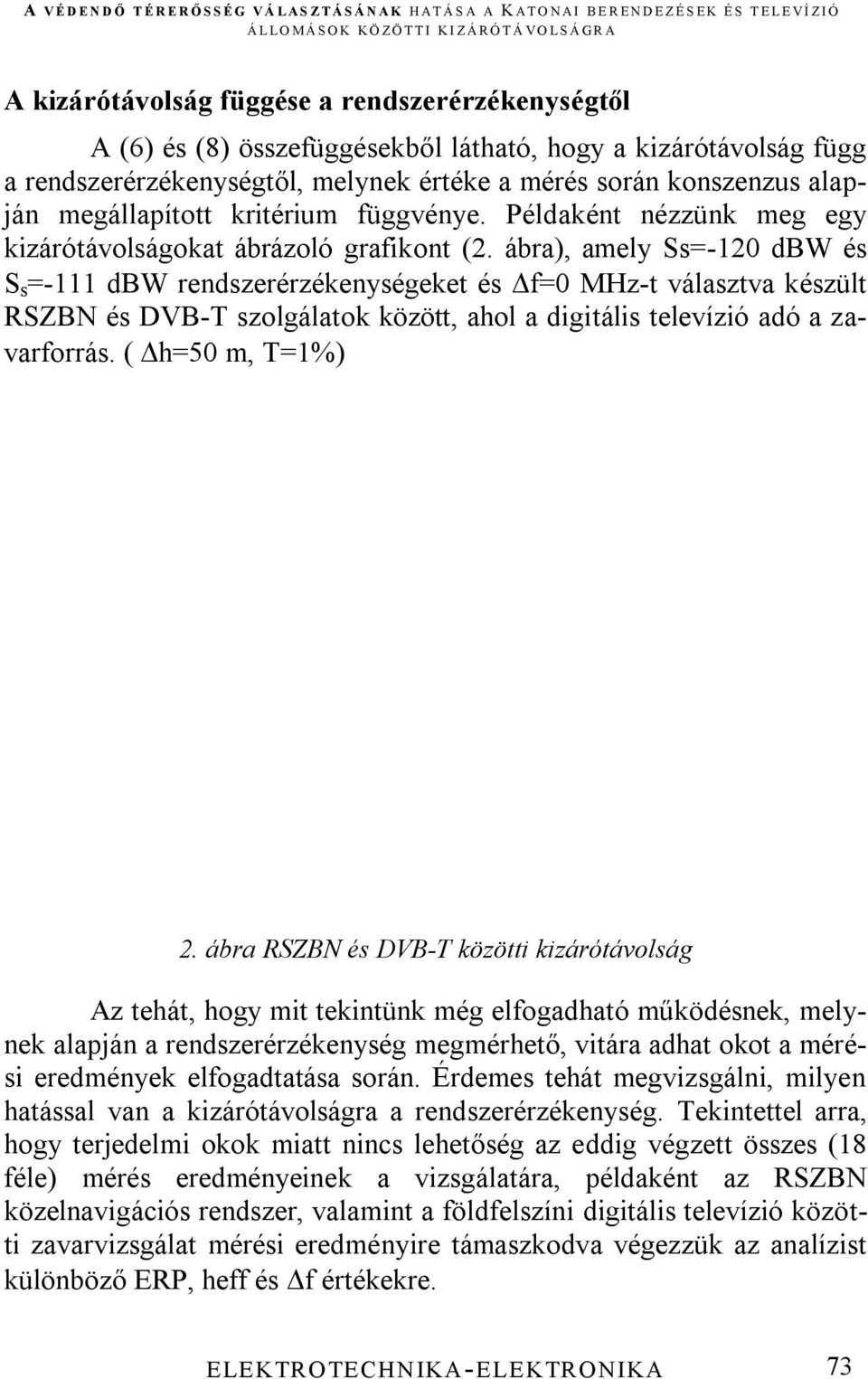 ábra), amely Ss=-120 dbw és S s =-111 dbw rendszerérzékenységeket és f=0 MHz-t választva készült RSZBN és DVB-T szolgálatok között, ahol a digitális televízió adó a zavarforrás. ( h=50 m, T=1%) 2.