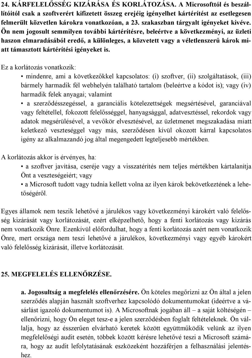 Ön nem jogosult semmilyen további kártérítésre, beleértve a következményi, az üzleti haszon elmaradásából eredő, a különleges, a közvetett vagy a véletlenszerű károk miatt támasztott kártérítési