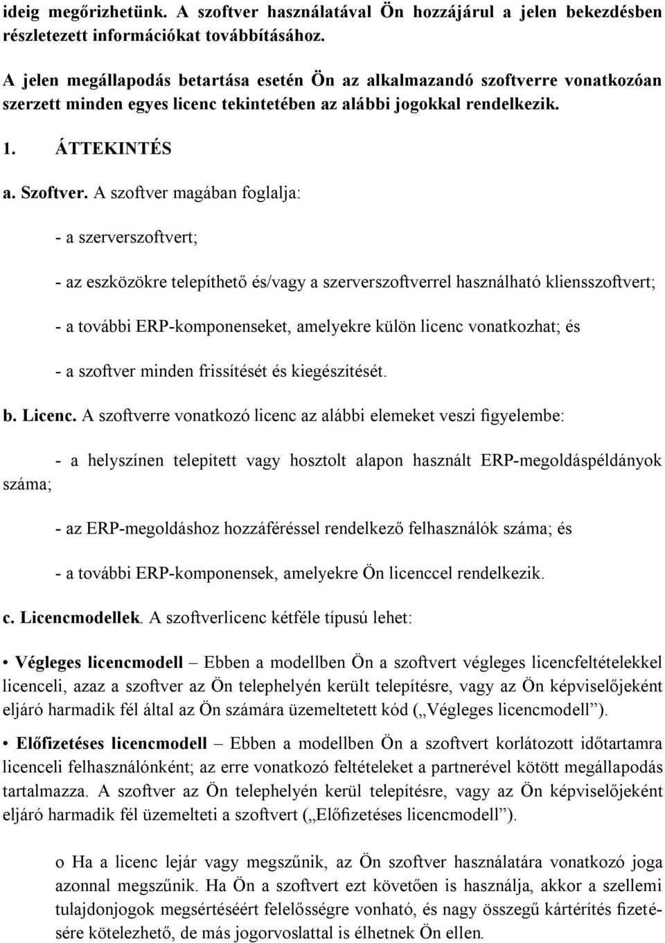 A szoftver magában foglalja: - a szerverszoftvert; - az eszközökre telepíthető és/vagy a szerverszoftverrel használható kliensszoftvert; - a további ERP-komponenseket, amelyekre külön licenc