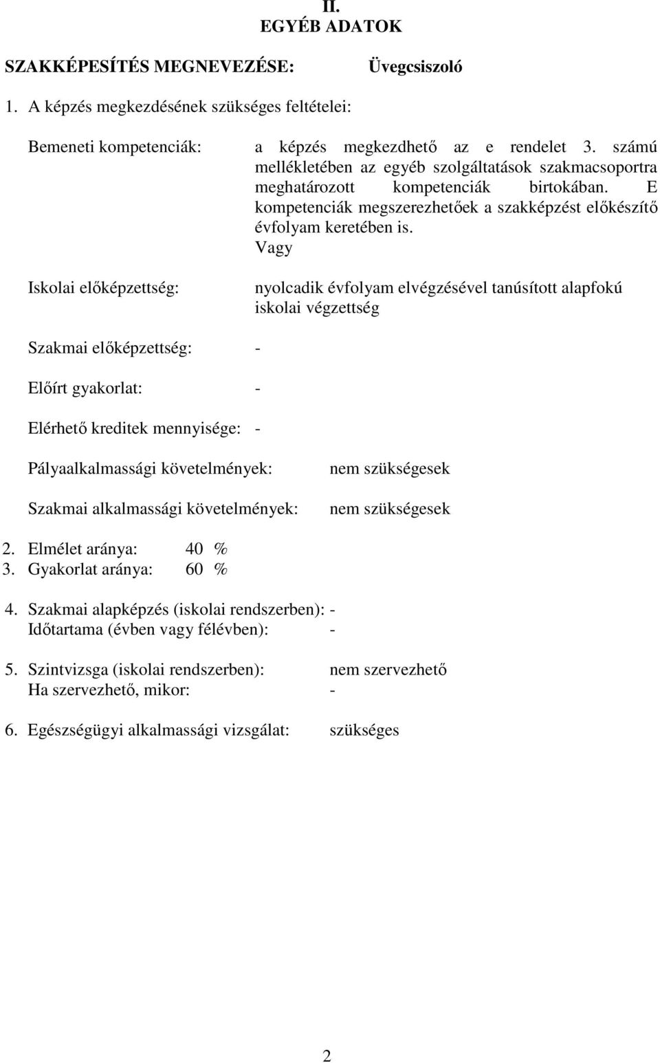 Vagy nyolcadik évfolyam elvégzésével tanúsított alapfokú iskolai végzettség Szakmai előképzettség: - Előírt gyakorlat: - Elérhető kreditek mennyisége: - Pályaalkalmassági követelmények: Szakmai