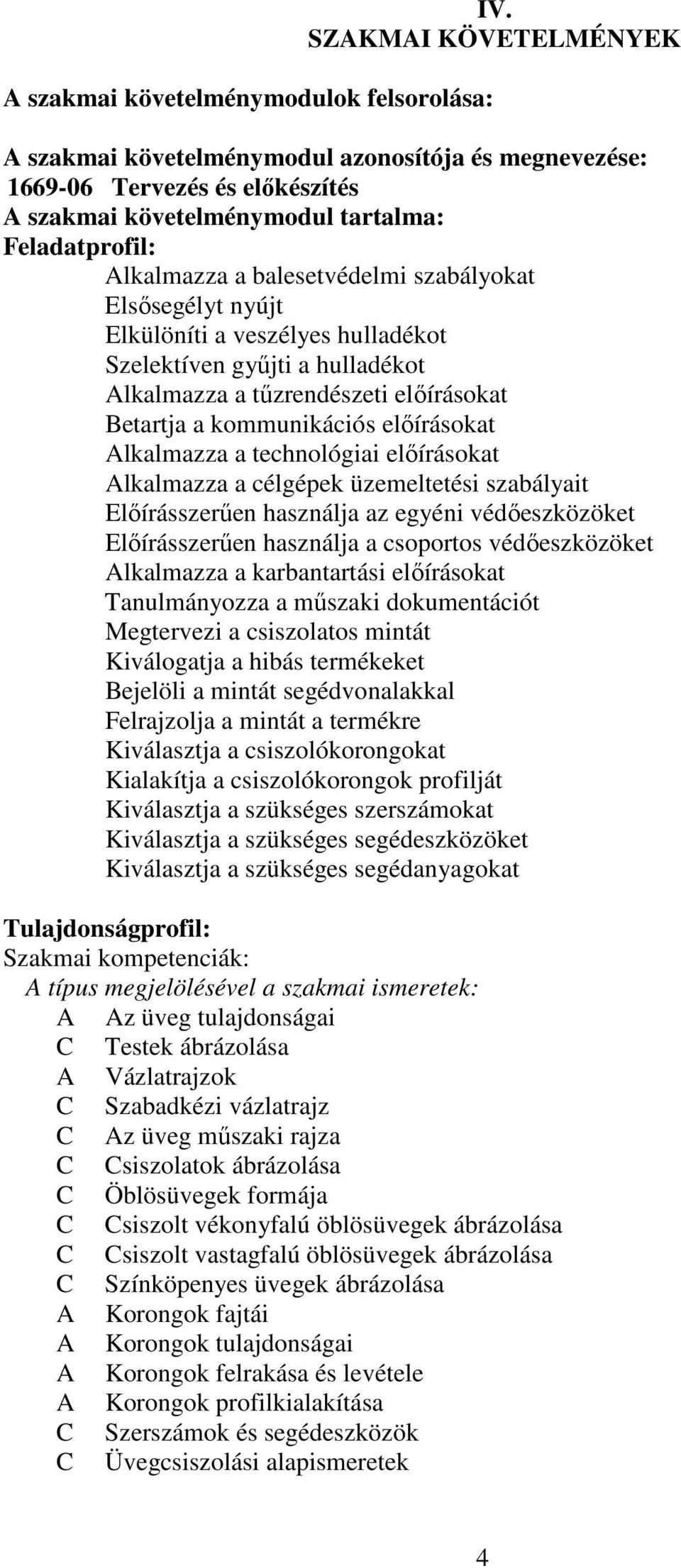 szabályokat Elsősegélyt nyújt Elkülöníti a veszélyes hulladékot Szelektíven gyűjti a hulladékot Alkalmazza a tűzrendészeti előírásokat Betartja a kommunikációs előírásokat Alkalmazza a technológiai