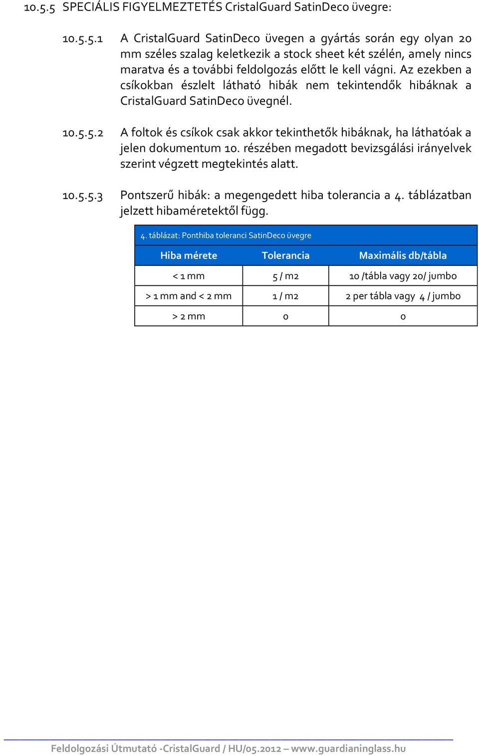 részében megadott bevizsgálási irányelvek szerint végzett megtekintés alatt. 10.5.5.3 Pontszerű hibák: a megengedett hiba tolerancia a 4.