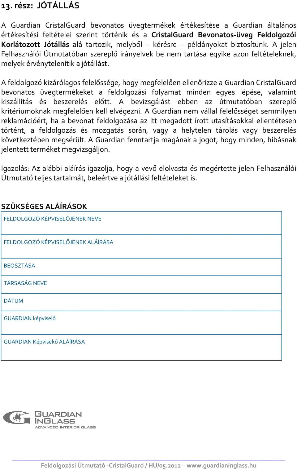 A feldolgozó kizárólagos felelőssége, hogy megfelelően ellenőrizze a Guardian CristalGuard bevonatos üvegtermékeket a feldolgozási folyamat minden egyes lépése, valamint kiszállítás és beszerelés