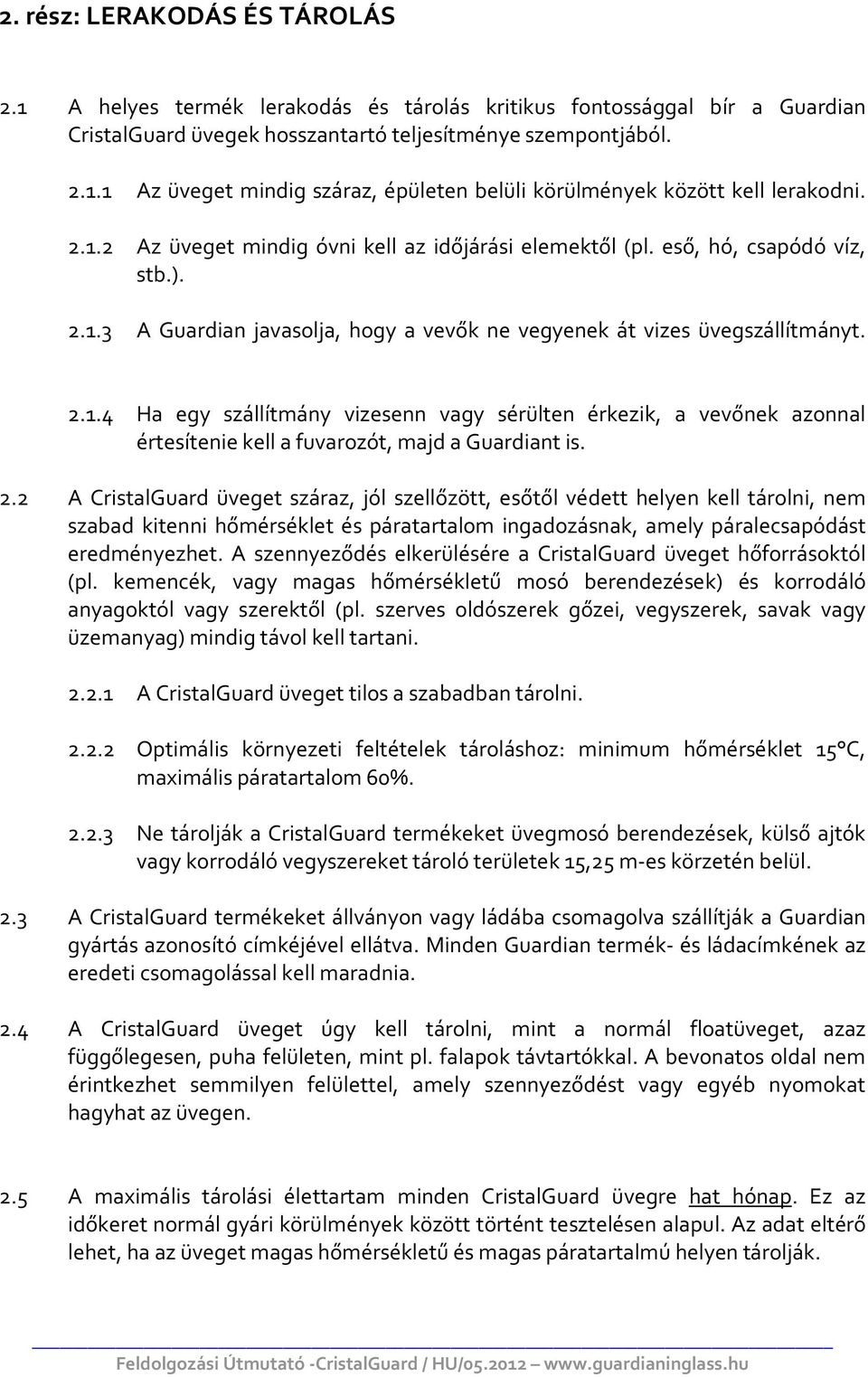 2.2 A CristalGuard üveget száraz, jól szellőzött, esőtől védett helyen kell tárolni, nem szabad kitenni hőmérséklet és páratartalom ingadozásnak, amely páralecsapódást eredményezhet.