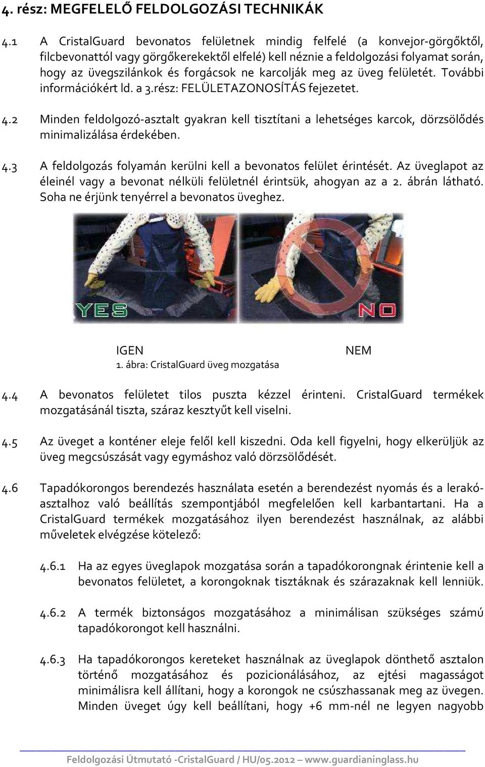 ne karcolják meg az üveg felületét. További információkért ld. a 3.rész: FELÜLETAZONOSÍTÁS fejezetet. 4.