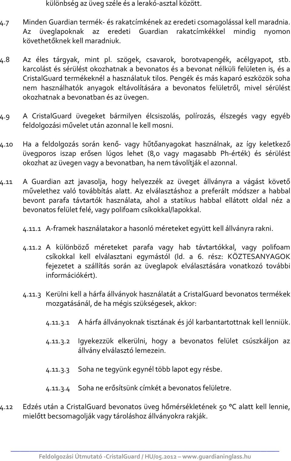 karcolást és sérülést okozhatnak a bevonatos és a bevonat nélküli felületen is, és a CristalGuard termékeknél a használatuk tilos.