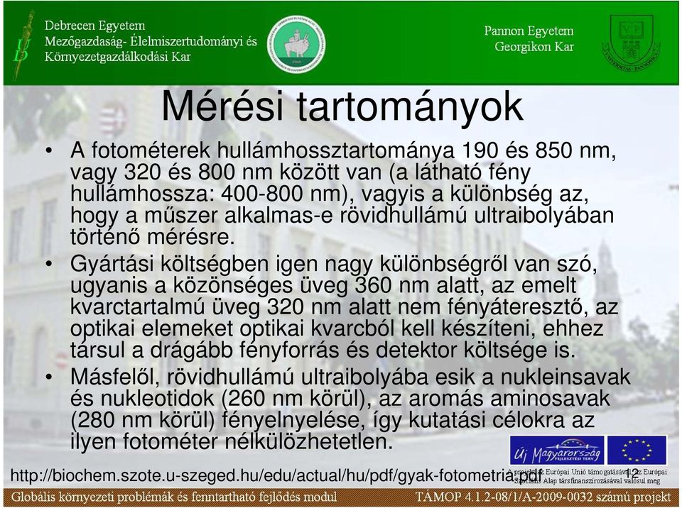 Gyártási költségben igen nagy különbségrıl van szó, ugyanis a közönséges üveg 360 nm alatt, az emelt kvarctartalmú üveg 320 nm alatt nem fényáteresztı, az optikai elemeket