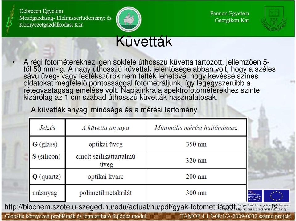 kevéssé színes oldatokat megfelelı pontossággal fotometráljunk, így legegyszerőbb a rétegvastagság emelése volt.